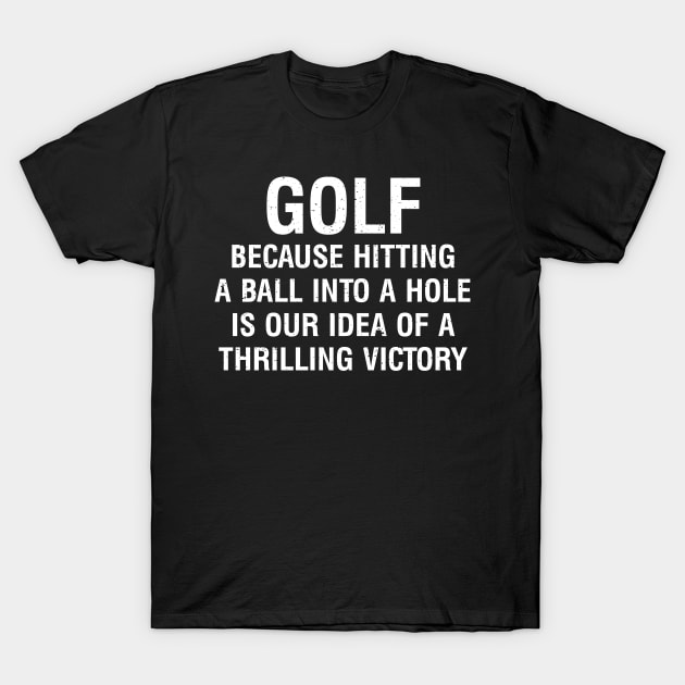 Golf Because hitting a ball into a hole is our idea T-Shirt by trendynoize